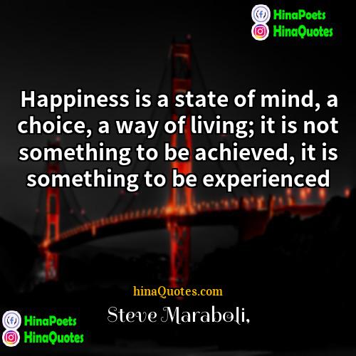 Steve Maraboli Quotes | Happiness is a state of mind, a